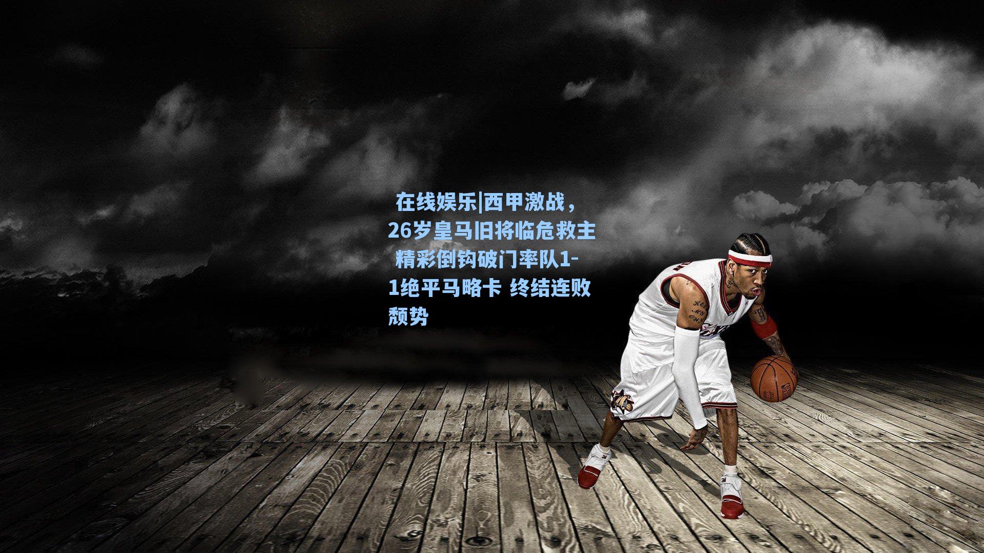  在线娱乐|西甲激战，26岁皇马旧将临危救主 精彩倒钩破门率队1-1绝平马略卡 终结连败颓势